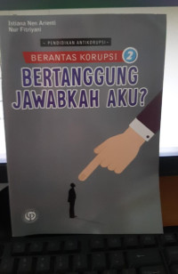 Berantas Korupsi Bertanggung Jawabkah Aku?